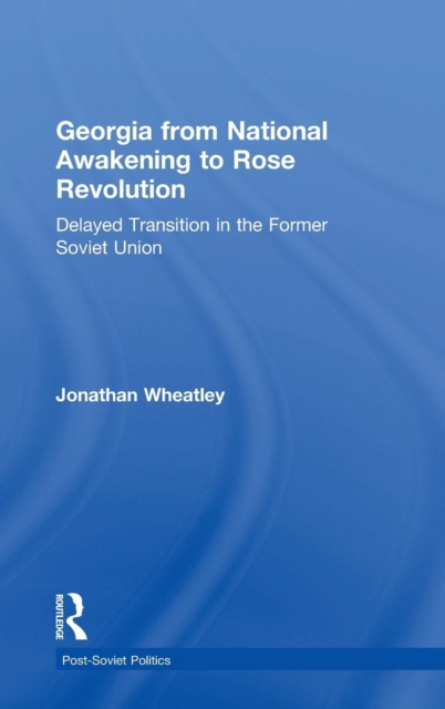 Georgia from National Awakening to Rose Revolution : Delayed Transition in the Former Soviet Union, Hardback Book