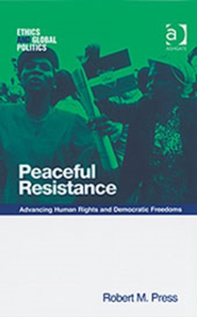 Peaceful Resistance : Advancing Human Rights and Democratic Freedoms, Hardback Book