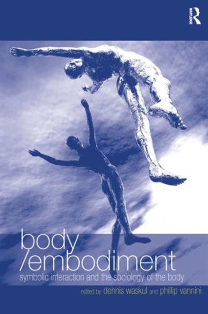 Body/Embodiment : Symbolic Interaction and the Sociology of the Body, Hardback Book