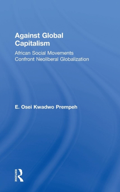 Against Global Capitalism : African Social Movements Confront Neoliberal Globalization, Hardback Book