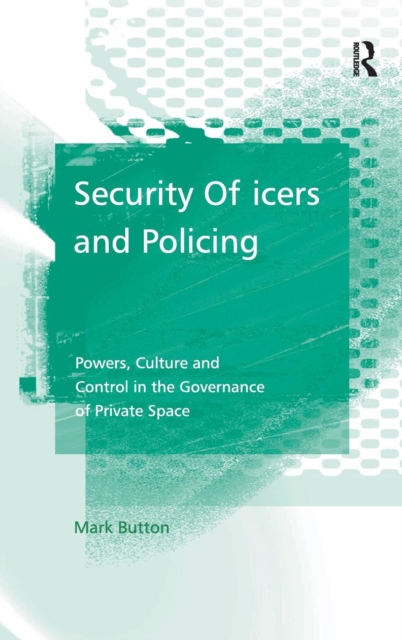 Security Officers and Policing : Powers, Culture and Control in the Governance of Private Space, Hardback Book