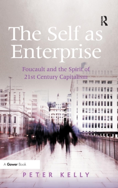 The Self as Enterprise : Foucault and the Spirit of 21st Century Capitalism, Hardback Book
