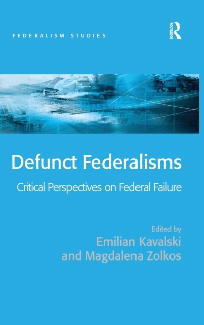 Defunct Federalisms : Critical Perspectives on Federal Failure, Hardback Book