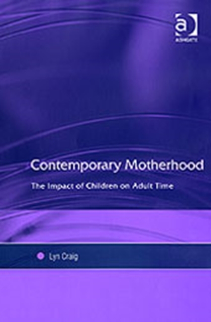 Contemporary Motherhood : The Impact of Children on Adult Time, Hardback Book