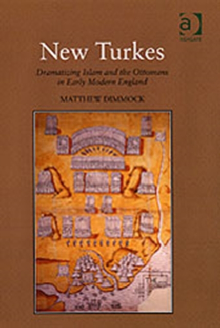 New Turkes : Dramatizing Islam and the Ottomans in Early Modern England, Hardback Book