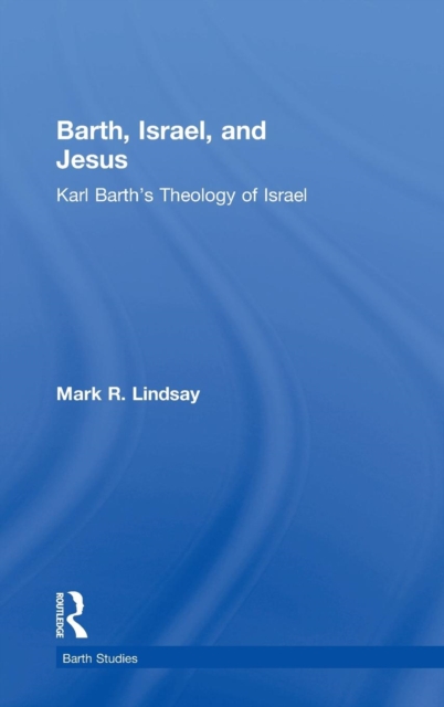 Barth, Israel, and Jesus : Karl Barth's Theology of Israel, Hardback Book
