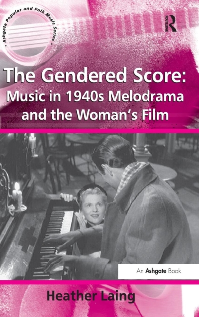 The Gendered Score: Music in 1940s Melodrama and the Woman's Film, Hardback Book