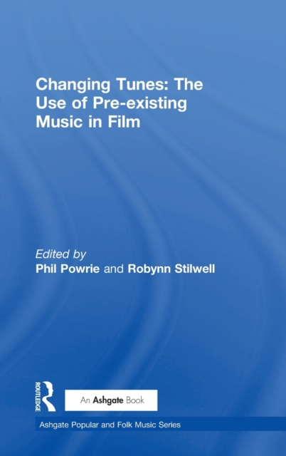 Changing Tunes: The Use of Pre-existing Music in Film, Hardback Book