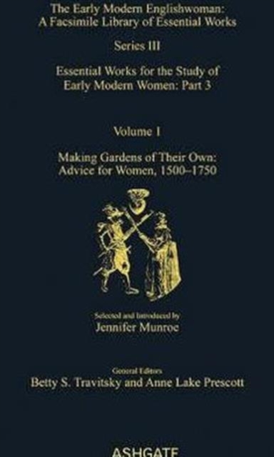 Making Gardens of Their Own: Advice for Women, 1550-1750 : Essential Works for the Study of Early Modern Women: Series III, Part Three, Volume 1, Hardback Book