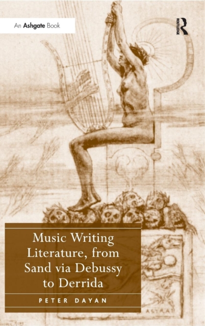Music Writing Literature, from Sand via Debussy to Derrida, Hardback Book