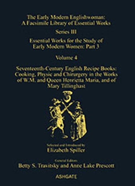 Seventeenth-Century English Recipe Books: Cooking, Physic and Chirurgery in the Works of  W.M. and Queen Henrietta Maria, and of Mary Tillinghast : Essential Works for the Study of Early Modern Women:, Hardback Book