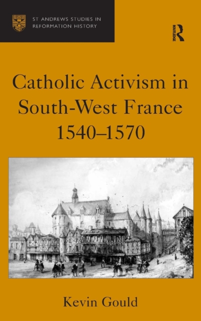 Catholic Activism in South-West France, 1540-1570, Hardback Book