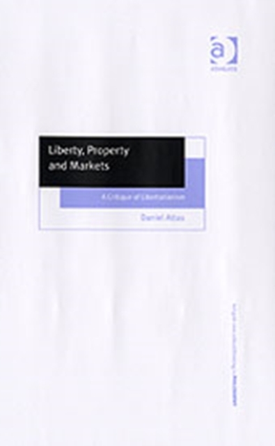 Liberty, Property and Markets : A Critique of Libertarianism, Hardback Book