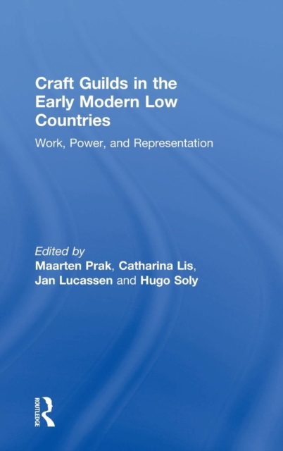 Craft Guilds in the Early Modern Low Countries : Work, Power, and Representation, Hardback Book