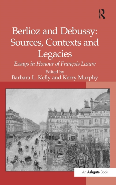 Berlioz and Debussy: Sources, Contexts and Legacies : Essays in Honour of Francois Lesure, Hardback Book