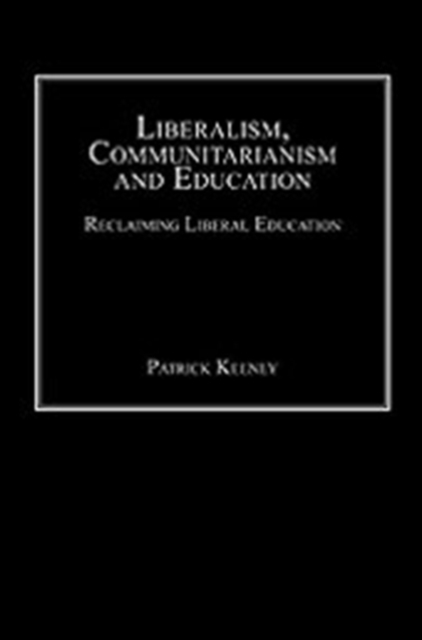 Liberalism, Communitarianism and Education : Reclaiming Liberal Education, Hardback Book