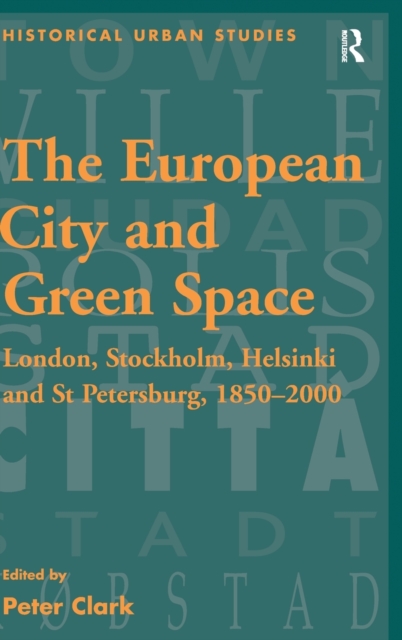 The European City and Green Space : London, Stockholm, Helsinki and St Petersburg, 1850–2000, Hardback Book
