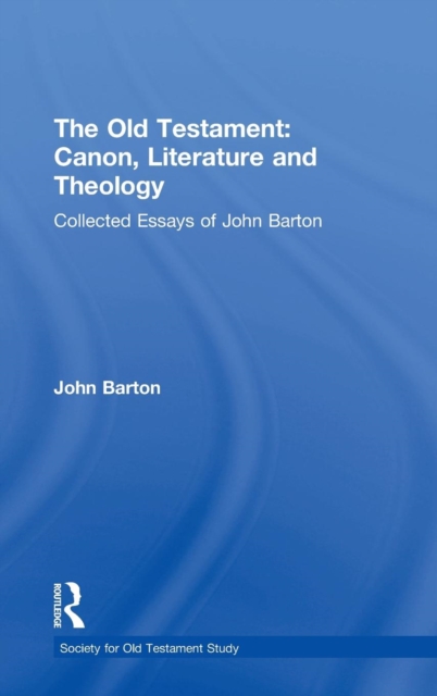 The Old Testament: Canon, Literature and Theology : Collected Essays of John Barton, Hardback Book