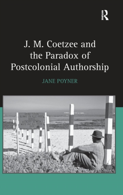 J.M. Coetzee and the Paradox of Postcolonial Authorship, Hardback Book