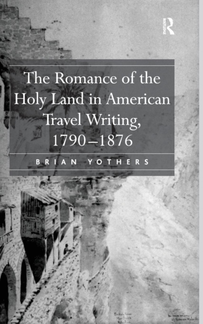The Romance of the Holy Land in American Travel Writing, 1790–1876, Hardback Book