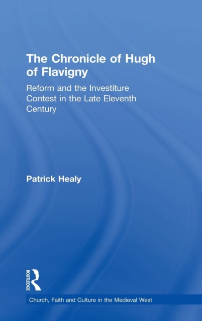 The Chronicle of Hugh of Flavigny : Reform and the Investiture Contest in the Late Eleventh Century, Hardback Book