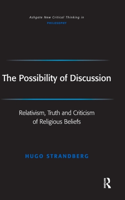 The Possibility of Discussion : Relativism, Truth and Criticism of Religious Beliefs, Hardback Book
