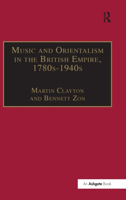 Music and Orientalism in the British Empire, 1780s-1940s : Portrayal of the East, Hardback Book