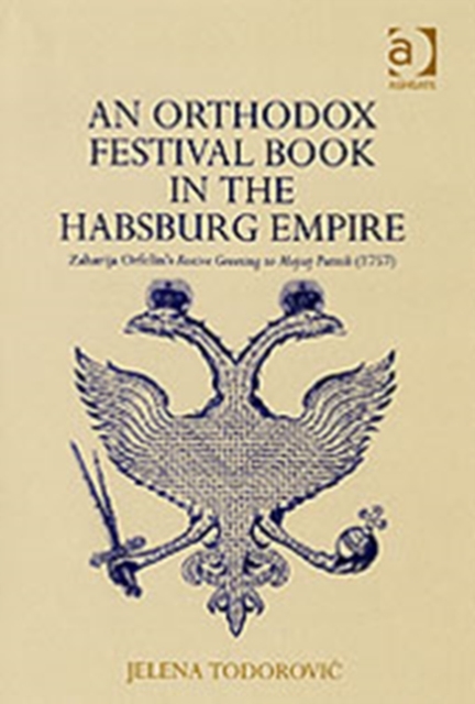 An Orthodox Festival Book in the Habsburg Empire : Zaharija Orfelin's Festive Greeting to Mojsej Putnik (1757), Hardback Book