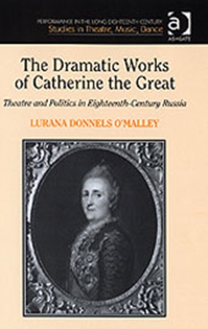 The Dramatic Works of Catherine the Great : Theatre and Politics in Eighteenth-Century Russia, Hardback Book