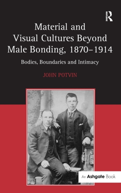 Material and Visual Cultures Beyond Male Bonding, 1870-1914 : Bodies, Boundaries and Intimacy, Hardback Book