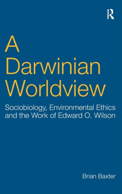 A Darwinian Worldview : Sociobiology, Environmental Ethics and the Work of Edward O. Wilson, Hardback Book