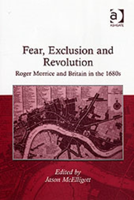 Fear, Exclusion and Revolution : Roger Morrice and Britain in the 1680s, Hardback Book