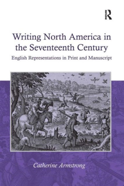 Writing North America in the Seventeenth Century : English Representations in Print and Manuscript, Hardback Book