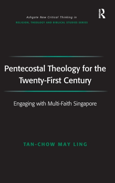 Pentecostal Theology for the Twenty-First Century : Engaging with Multi-Faith Singapore, Hardback Book