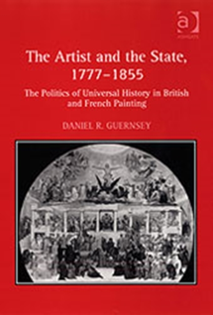 The Artist and the State, 1777–1855 : The Politics of Universal History in British and French Painting, Hardback Book