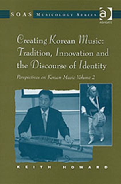 Perspectives on Korean Music : Volume 2: Creating Korean Music: Tradition, Innovation and the Discourse of Identity, Hardback Book