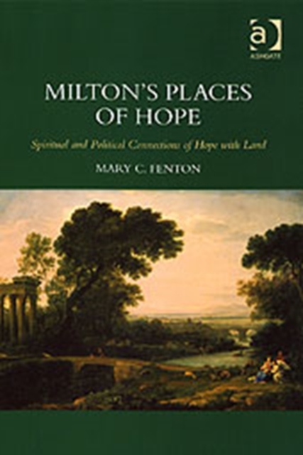 Milton's Places of Hope : Spiritual and Political Connections of Hope with Land, Hardback Book