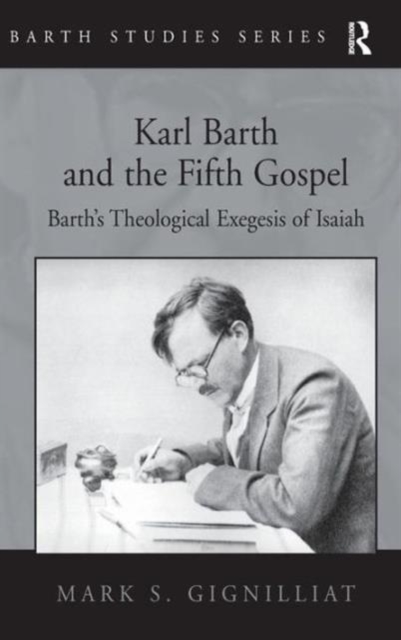Karl Barth and the Fifth Gospel : Barth's Theological Exegesis of Isaiah, Hardback Book