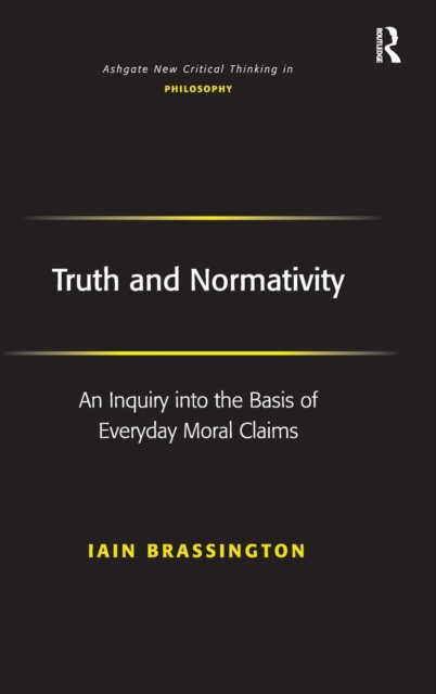 Truth and Normativity : An Inquiry into the Basis of Everyday Moral Claims, Hardback Book