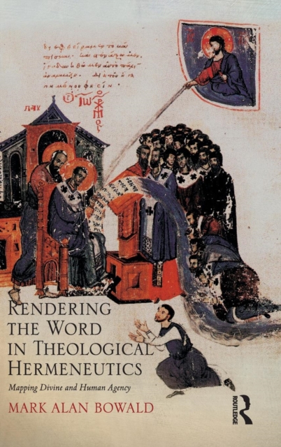 Rendering the Word in Theological Hermeneutics : Mapping Divine and Human Agency, Hardback Book
