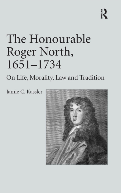 The Honourable Roger North, 1651-1734 : On Life, Morality, Law and Tradition, Hardback Book