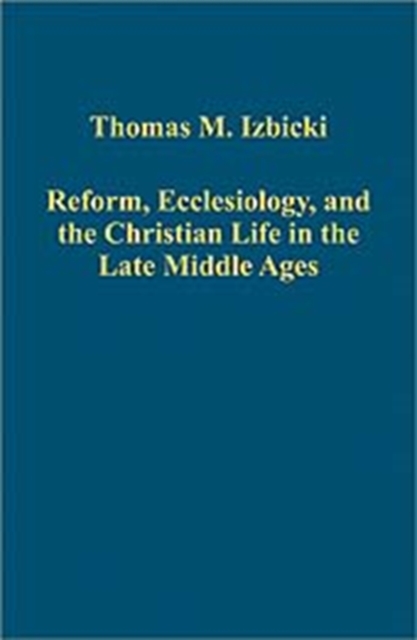 Reform, Ecclesiology, and the Christian Life in the Late Middle Ages, Hardback Book