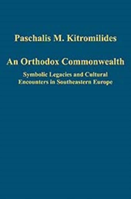 An Orthodox Commonwealth : Symbolic Legacies and Cultural Encounters in Southeastern Europe, Hardback Book