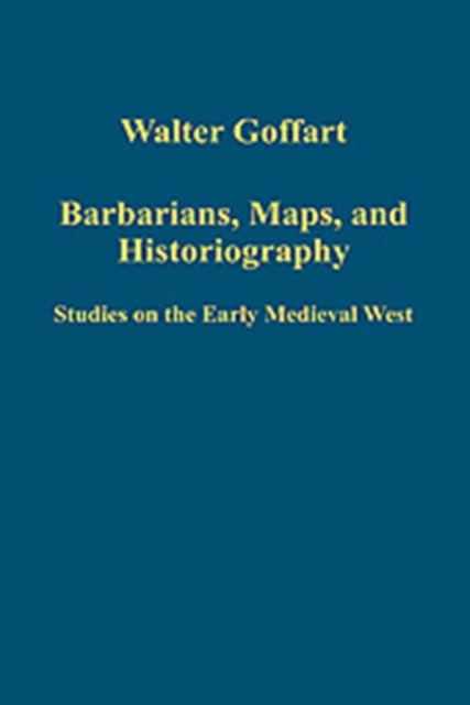 Barbarians, Maps, and Historiography : Studies on the Early Medieval West, Hardback Book