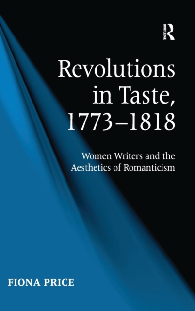 Revolutions in Taste, 1773–1818 : Women Writers and the Aesthetics of Romanticism, Hardback Book