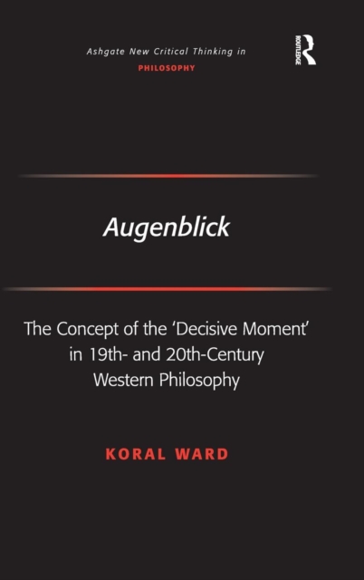 Augenblick : The Concept of the 'Decisive Moment' in 19th- and 20th-Century Western Philosophy, Hardback Book