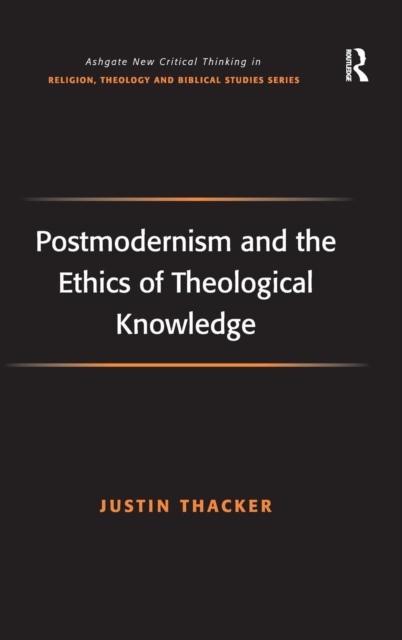 Postmodernism and the Ethics of Theological Knowledge, Hardback Book