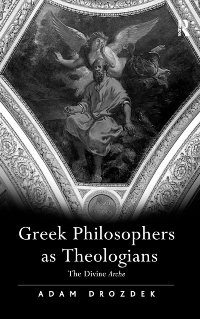 Greek Philosophers as Theologians : The Divine Arche, Hardback Book