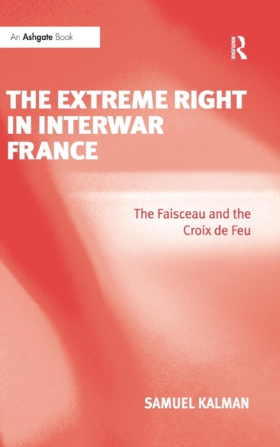 The Extreme Right in Interwar France : The Faisceau and the Croix de Feu, Hardback Book