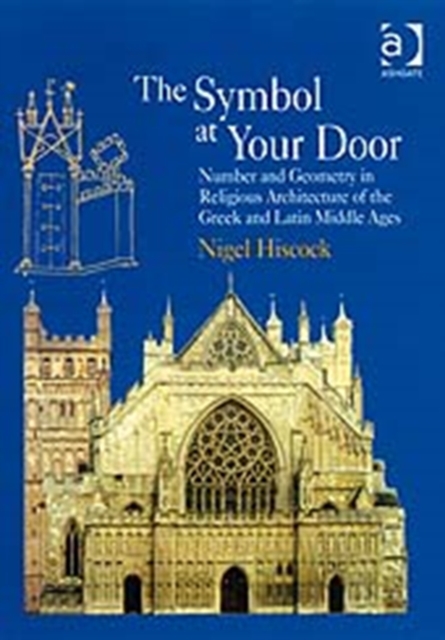 The Symbol at Your Door : Number and Geometry in Religious Architecture of the Greek and Latin Middle Ages, Hardback Book